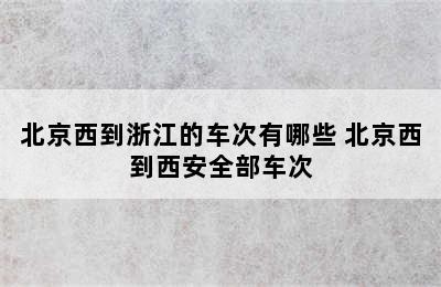 北京西到浙江的车次有哪些 北京西到西安全部车次